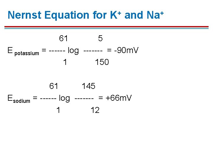 Nernst Equation for K+ and Na+ 61 5 E potassium = ------ log ------- Nernst Equation for K+ and Na+ 61 5 E potassium = ------ log -------