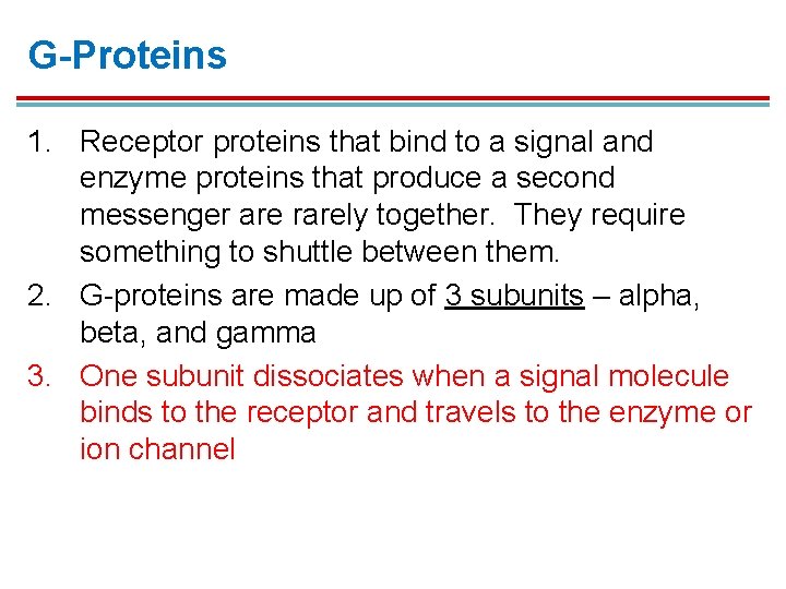 G-Proteins 1. Receptor proteins that bind to a signal and enzyme proteins that produce G-Proteins 1. Receptor proteins that bind to a signal and enzyme proteins that produce