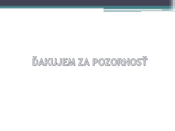 ĎAKUJEM ZA POZORNOSŤ 