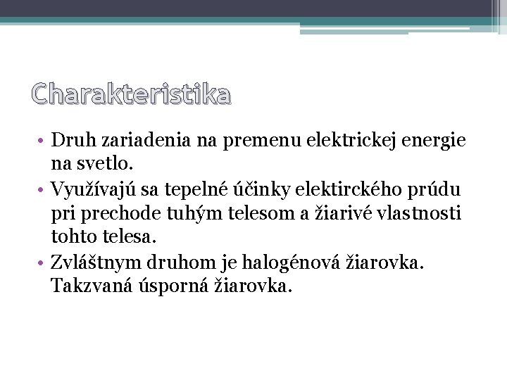 Charakteristika • Druh zariadenia na premenu elektrickej energie na svetlo. • Využívajú sa tepelné