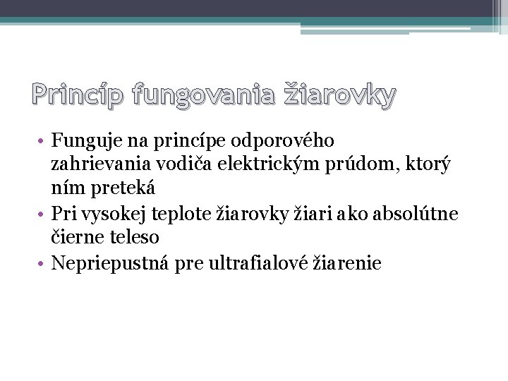 Princíp fungovania žiarovky • Funguje na princípe odporového zahrievania vodiča elektrickým prúdom, ktorý ním
