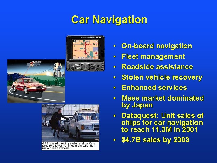 Car Navigation • • • On-board navigation Fleet management Roadside assistance Stolen vehicle recovery