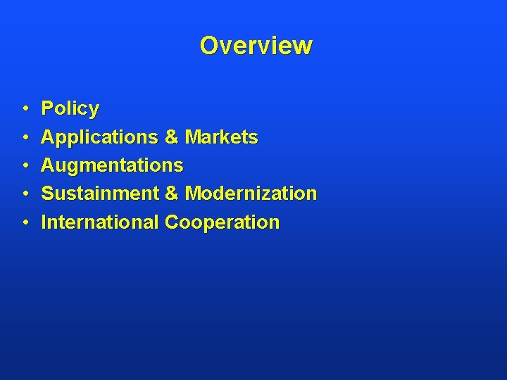 Overview • • • Policy Applications & Markets Augmentations Sustainment & Modernization International Cooperation