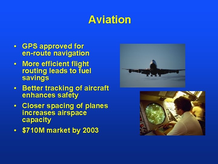 Aviation • GPS approved for en-route navigation • More efficient flight routing leads to