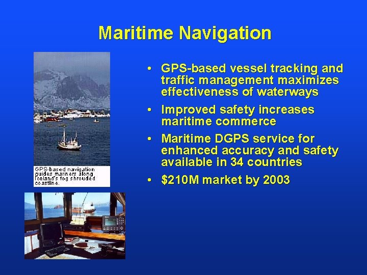 Maritime Navigation • GPS-based vessel tracking and traffic management maximizes effectiveness of waterways •