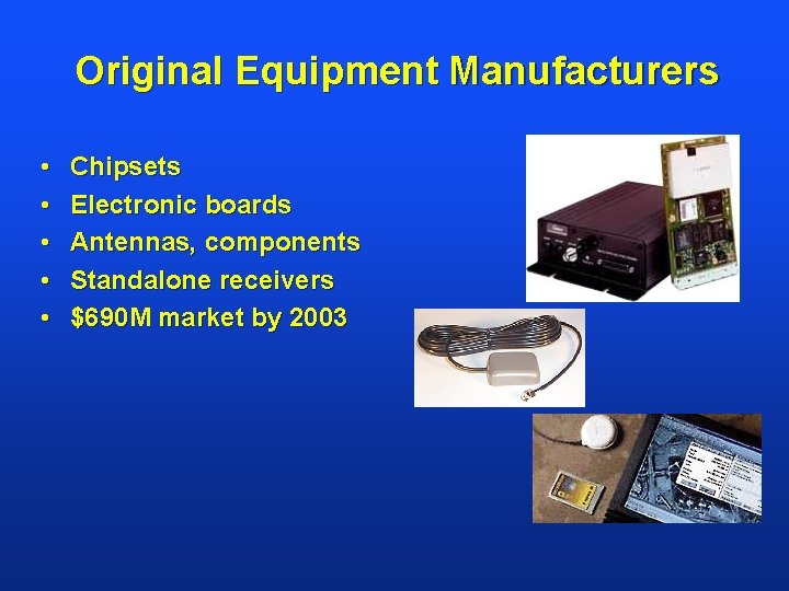 Original Equipment Manufacturers • • • Chipsets Electronic boards Antennas, components Standalone receivers $690