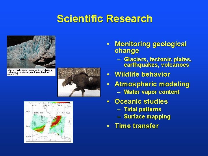 Scientific Research • Monitoring geological change – Glaciers, tectonic plates, earthquakes, volcanoes • Wildlife