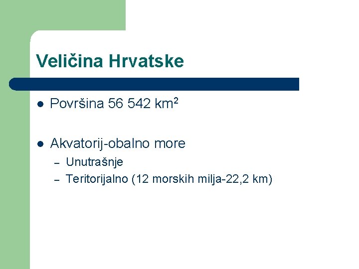 Veličina Hrvatske l Površina 56 542 km 2 l Akvatorij-obalno more – – Unutrašnje