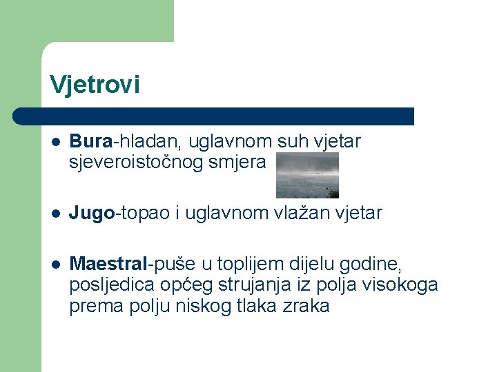 Vjetrovi l Bura-hladan, uglavnom suh vjetar sjeveroistočnog smjera l Jugo-topao i uglavnom vlažan vjetar