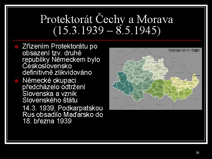 Protektorát Čechy a Morava (15. 3. 1939 – 8. 5. 1945) Zřízením Protektorátu po