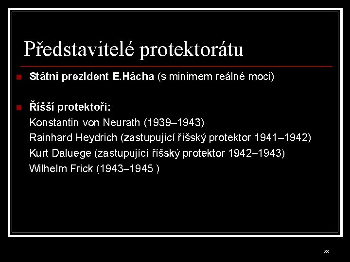 Představitelé protektorátu n Státní prezident E. Hácha (s minimem reálné moci) n Říšší protektoři: