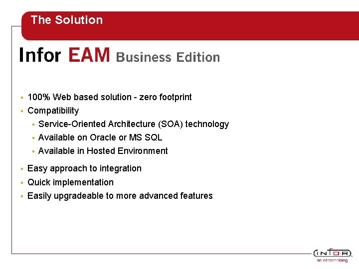 The Solution 100% Web based solution - zero footprint § Compatibility § Service-Oriented Architecture