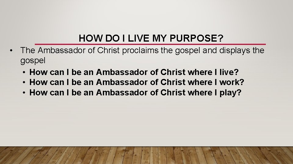 HOW DO I LIVE MY PURPOSE? • The Ambassador of Christ proclaims the gospel