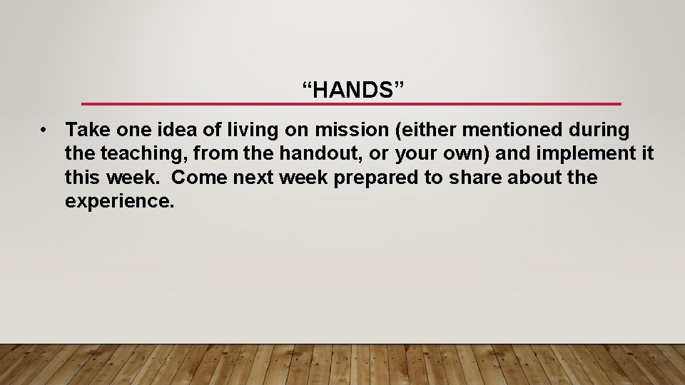 “HANDS” • Take one idea of living on mission (either mentioned during the teaching,