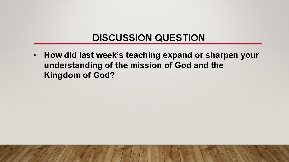 DISCUSSION QUESTION • How did last week’s teaching expand or sharpen your understanding of