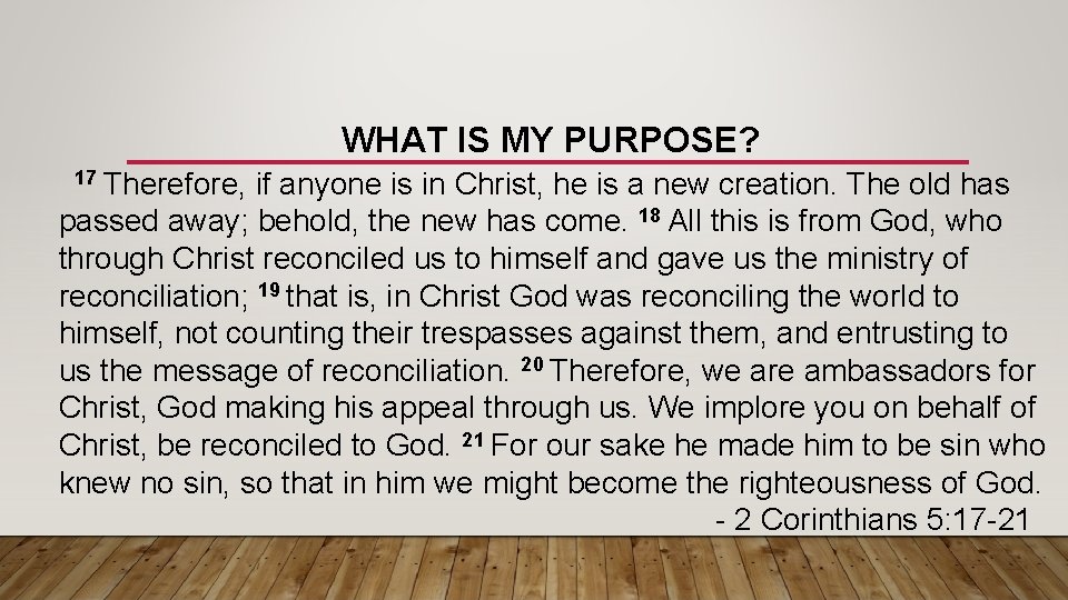 WHAT IS MY PURPOSE? 17 Therefore, if anyone is in Christ, he is a