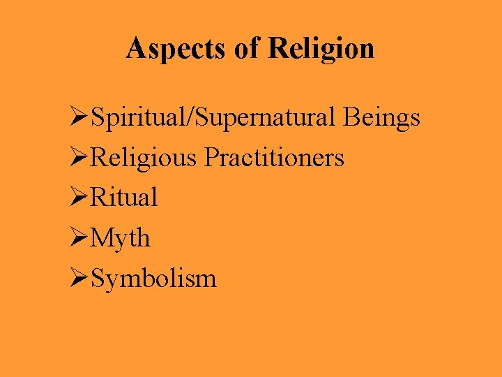 Aspects of Religion ØSpiritual/Supernatural Beings ØReligious Practitioners ØRitual ØMyth ØSymbolism 