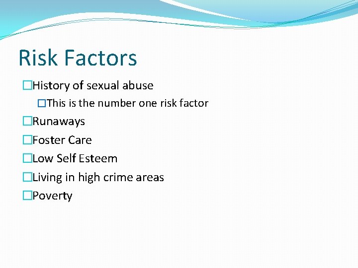 Risk Factors �History of sexual abuse �This is the number one risk factor �Runaways