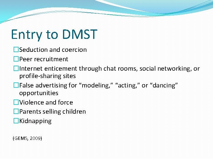 Entry to DMST �Seduction and coercion �Peer recruitment �Internet enticement through chat rooms, social