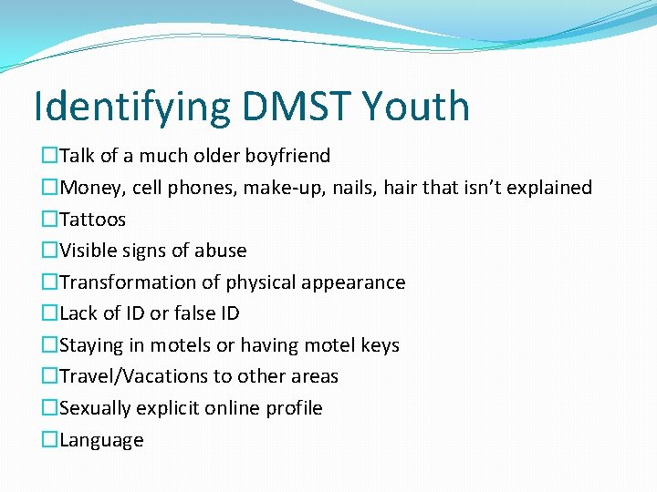 Identifying DMST Youth �Talk of a much older boyfriend �Money, cell phones, make-up, nails,