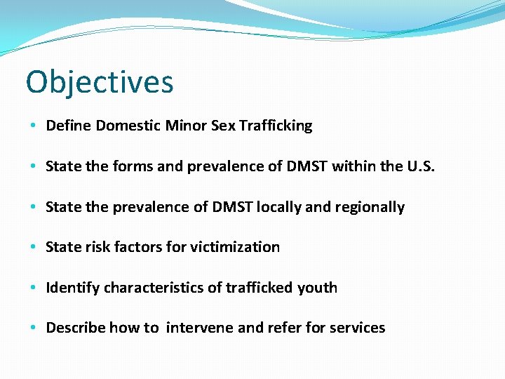 Objectives • Define Domestic Minor Sex Trafficking • State the forms and prevalence of