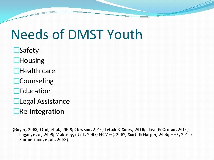 Needs of DMST Youth �Safety �Housing �Health care �Counseling �Education �Legal Assistance �Re-integration (Boyer,