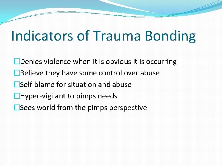 Indicators of Trauma Bonding �Denies violence when it is obvious it is occurring �Believe