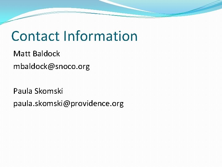 Contact Information Matt Baldock mbaldock@snoco. org Paula Skomski paula. skomski@providence. org 