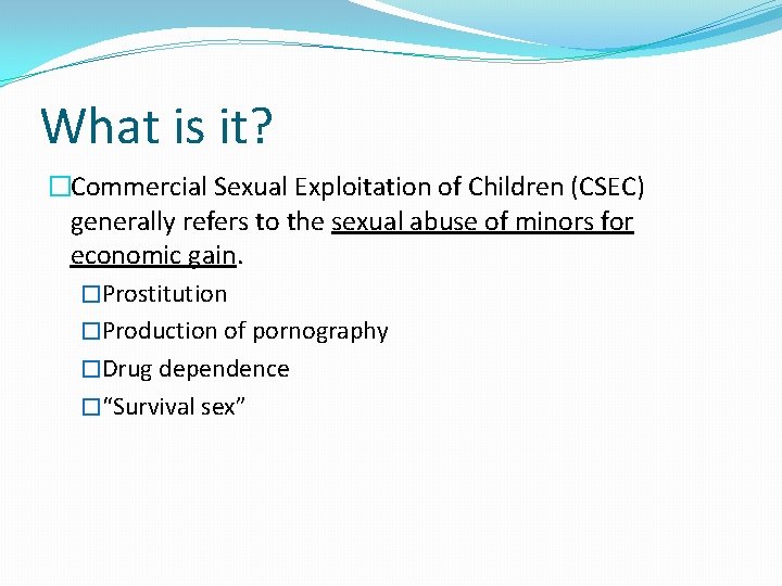 What is it? �Commercial Sexual Exploitation of Children (CSEC) generally refers to the sexual