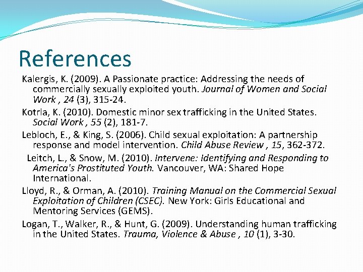 References Kalergis, K. (2009). A Passionate practice: Addressing the needs of commercially sexually exploited