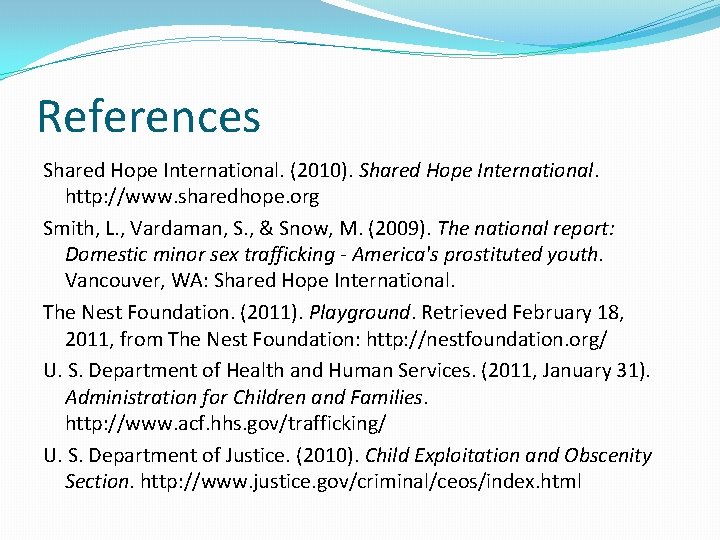 References Shared Hope International. (2010). Shared Hope International. http: //www. sharedhope. org Smith, L.