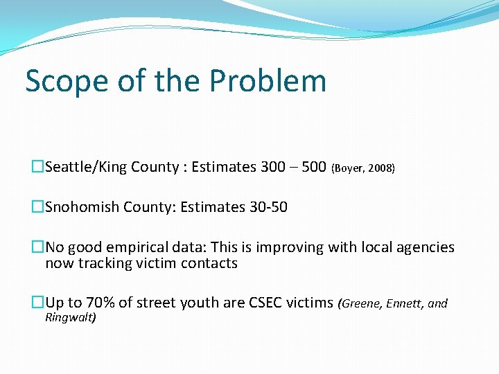 Scope of the Problem �Seattle/King County : Estimates 300 – 500 (Boyer, 2008) �Snohomish