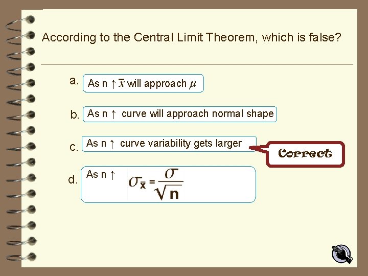 According to the Central Limit Theorem, which is false? a. As n ↑ x