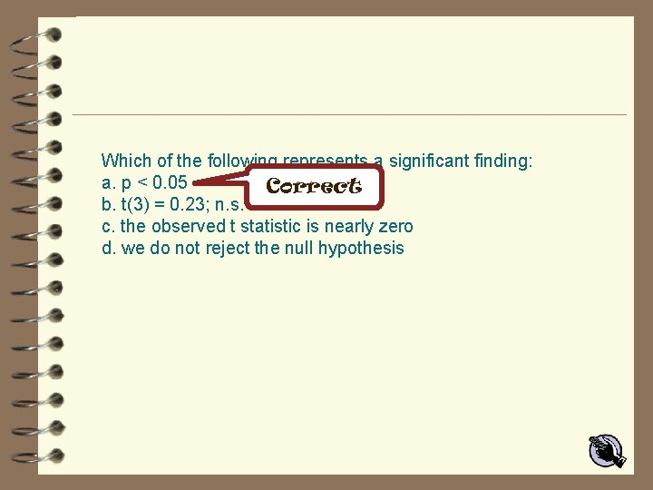 Which of the following represents a significant finding: a. p < 0. 05 Correct