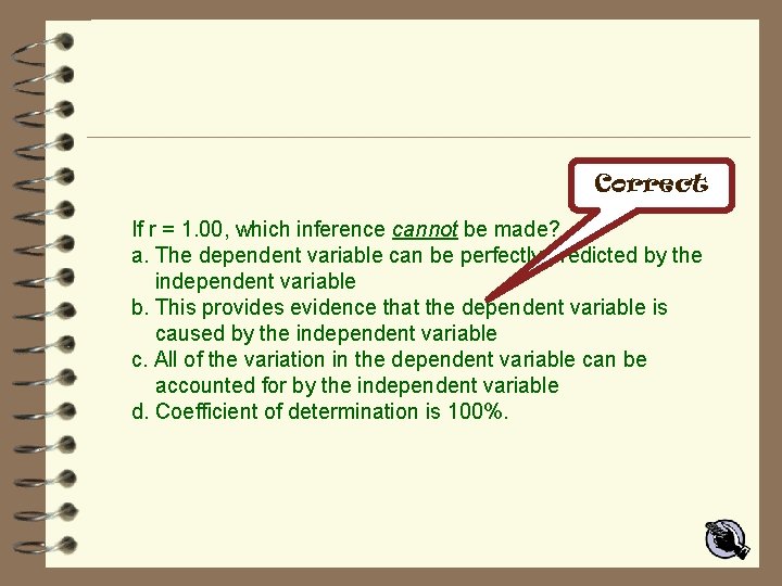 Correct If r = 1. 00, which inference cannot be made? a. The dependent