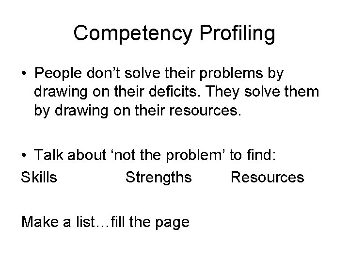 Competency Profiling • People don’t solve their problems by drawing on their deficits. They