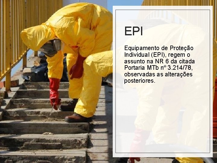 EPI Equipamento de Proteção Individual (EPI), regem o assunto na NR 6 da citada