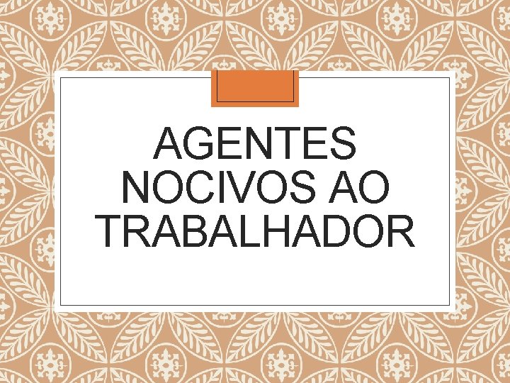 AGENTES NOCIVOS AO TRABALHADOR 