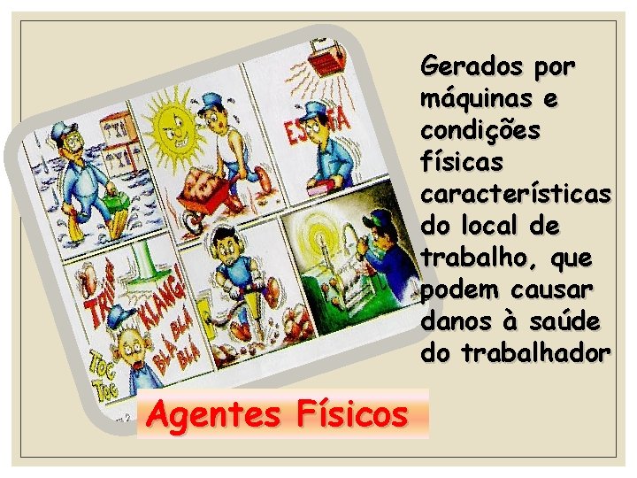 Gerados por máquinas e condições físicas características do local de trabalho, que podem causar