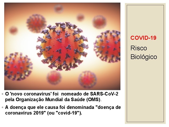 COVID-19 Risco Biológico ◦ O 'novo coronavírus' foi nomeado de SARS-Co. V-2 pela Organização