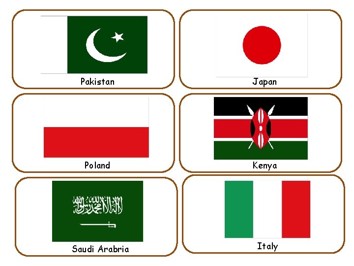 Pakistan Japan Poland Kenya Saudi Arabria Italy 