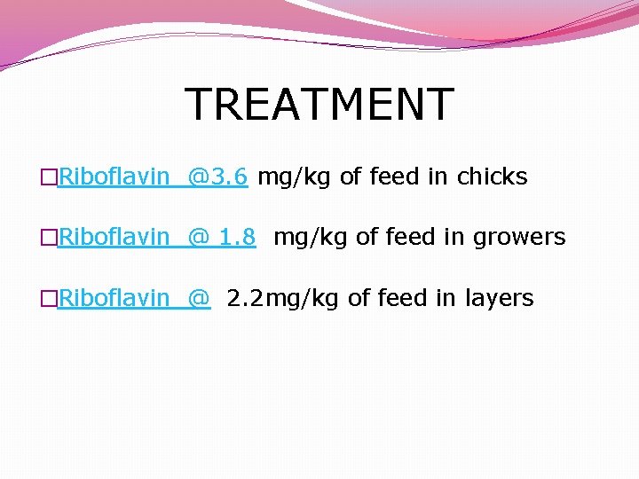 TREATMENT �Riboflavin @3. 6 mg/kg of feed in chicks �Riboflavin @ 1. 8 mg/kg