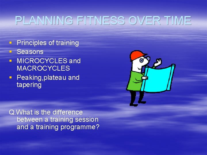 PLANNING FITNESS OVER TIME § § § Principles of training Seasons MICROCYCLES and MACROCYCLES