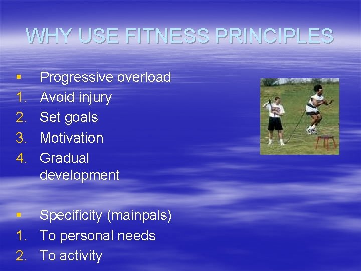WHY USE FITNESS PRINCIPLES § 1. 2. 3. 4. Progressive overload Avoid injury Set