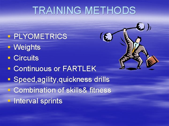 TRAINING METHODS § § § § PLYOMETRICS Weights Circuits Continuous or FARTLEK Speed, agility,