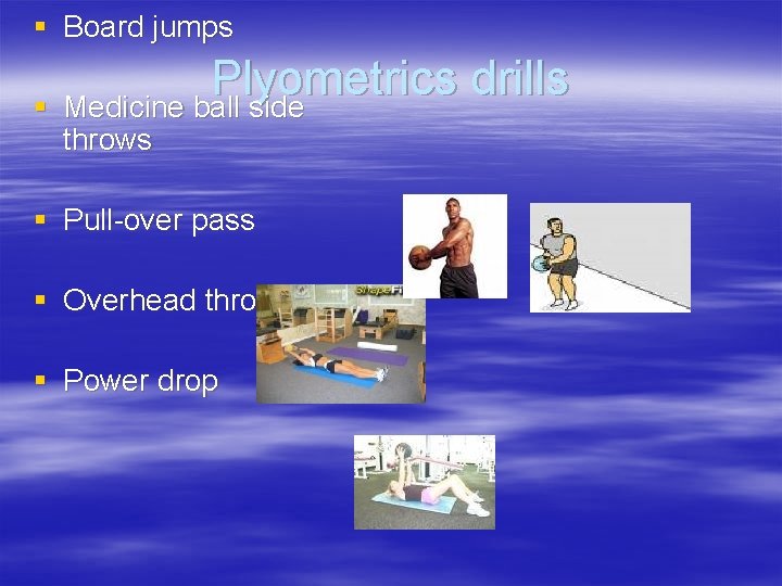 § Board jumps Plyometrics drills § Medicine ball side throws § Pull-over pass §