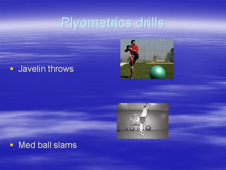 Plyometrics drills § Javelin throws § Med ball slams 