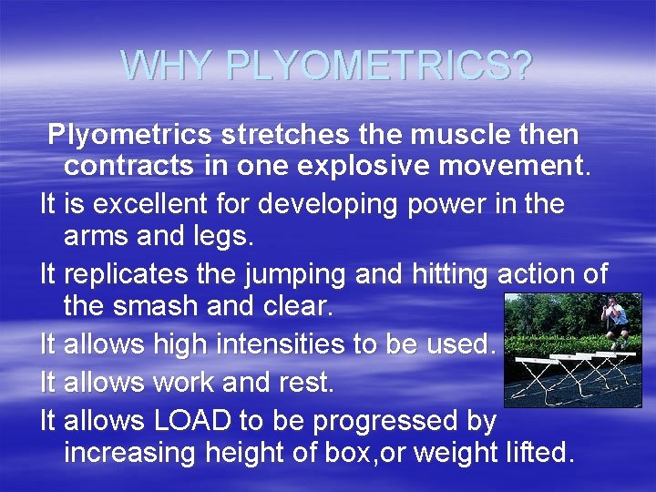 WHY PLYOMETRICS? Plyometrics stretches the muscle then contracts in one explosive movement. It is