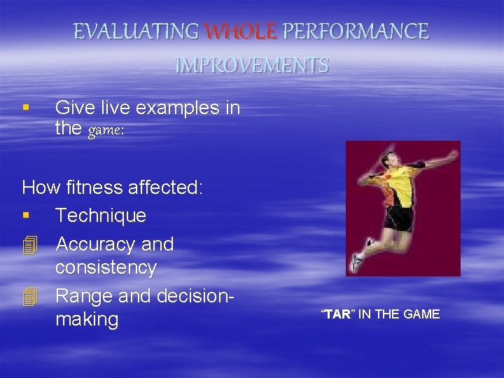 EVALUATING WHOLE PERFORMANCE IMPROVEMENTS § Give live examples in the game: How fitness affected: