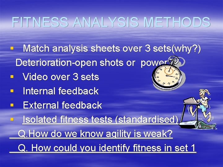 FITNESS ANALYSIS METHODS § Match analysis sheets over 3 sets(why? ) Deterioration-open shots or